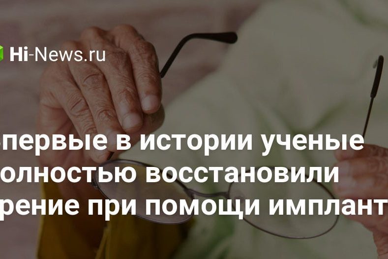 Впервые в истории ученые полностью восстановили зрение при помощи импланта