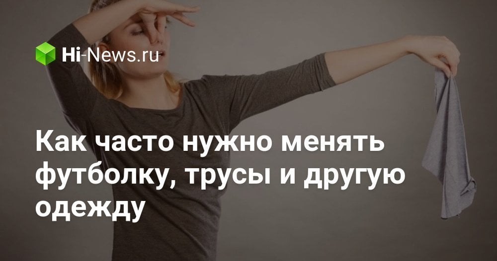 Как часто нужно менять футболку, трусы и другую одежду