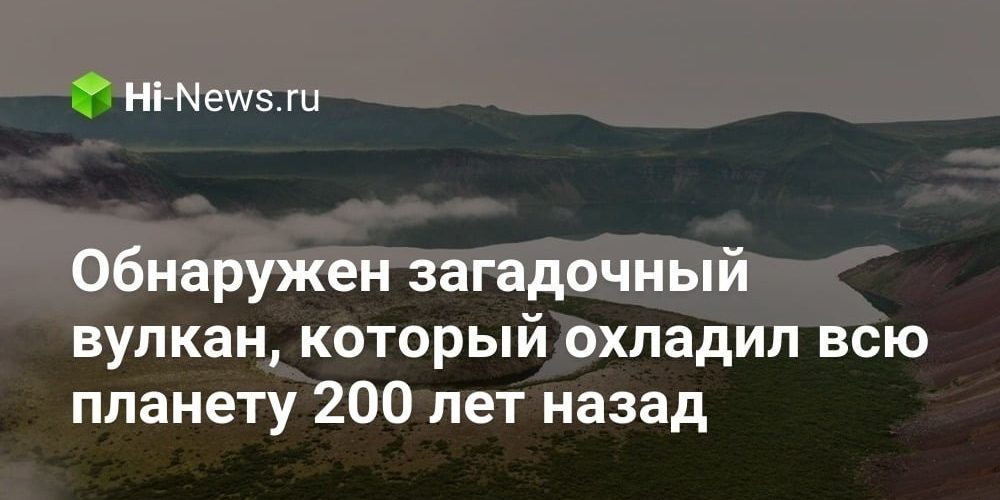 Обнаружен загадочный вулкан, который охладил всю планету 200 лет назад