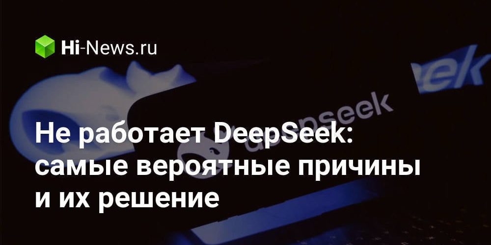 Не работает DeepSeek: самые вероятные причины и их решение