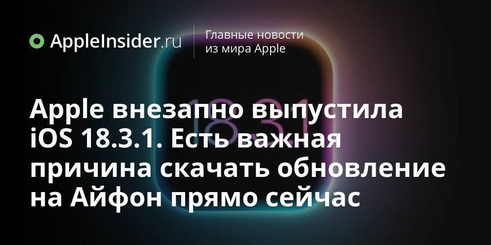 Apple внезапно выпустила iOS 18.3.1. Есть важная причина скачать обновление