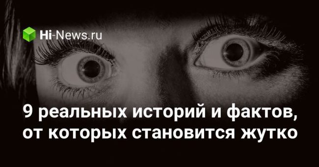 9 реальных историй и фактов, от которых становится жутко