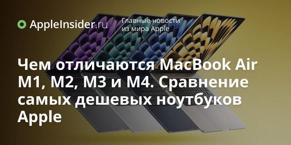 Чем отличаются MacBook Air M1, M2, M3 и M4. Сравнение