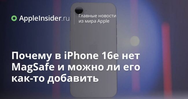Почему в iPhone 16e нет MagSafe и можно ли его