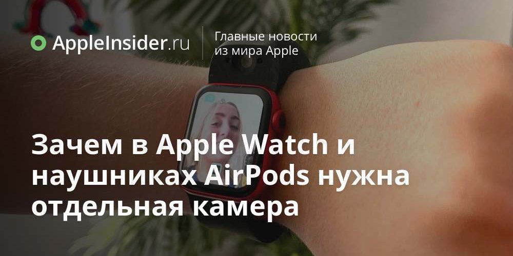 Зачем в Apple Watch и наушниках AirPods нужна отдельная камера