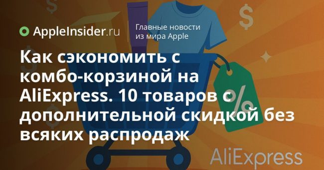 Как сэкономить с комбо-корзиной на AliExpress. 10 товаров с дополнительной