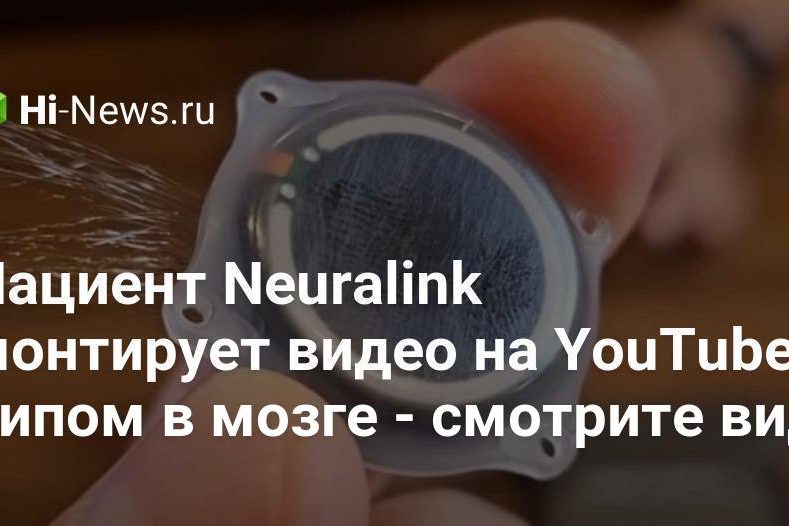 Пациент Neuralink монтирует видео на YouTube чипом в мозге —