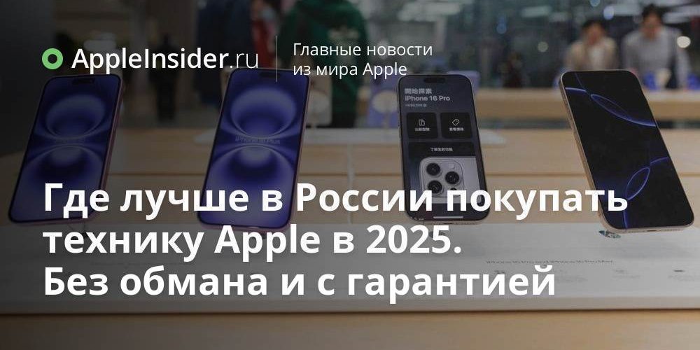 Где лучше в России покупать технику Apple в 2025. Без