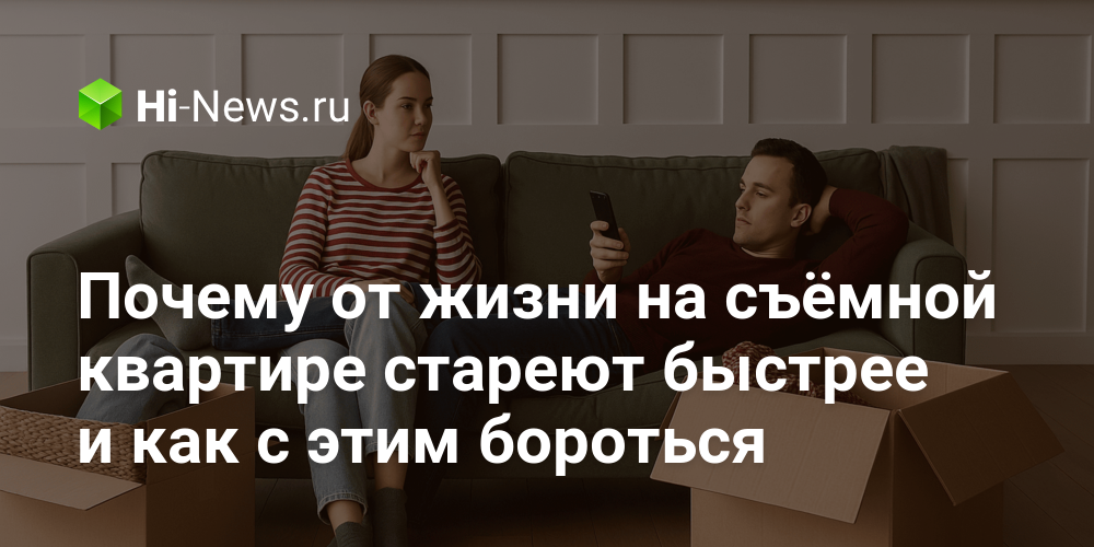 Почему от жизни на съёмной квартире стареют быстрее и как