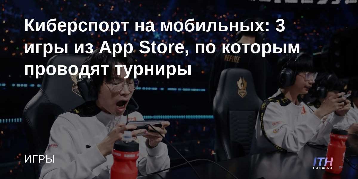 Киберспорт на мобильных: 3 игры из App Store, по которым