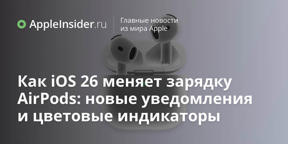 Как iOS 26 меняет зарядку AirPods: новые уведомления и цветовые