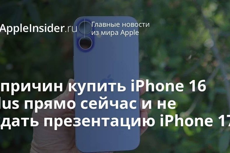 5 причин купить iPhone 16 Plus прямо сейчас и не