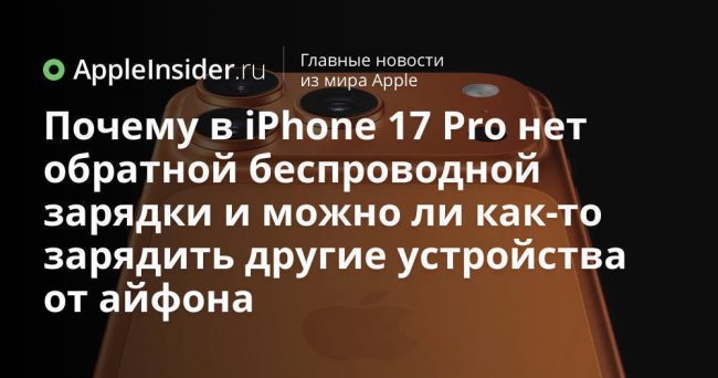 Почему в iPhone 17 Pro нет обратной беспроводной зарядки и