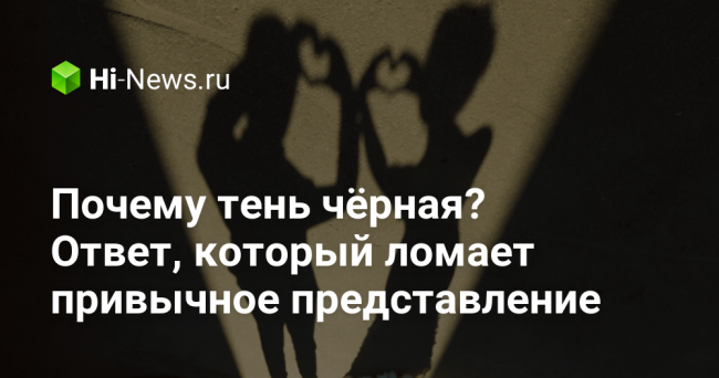 Почему тень чёрная? Ответ, который ломает привычное представление