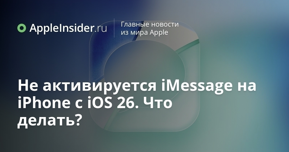 Не активируется iMessage на iPhone с iOS 26. Что делать?