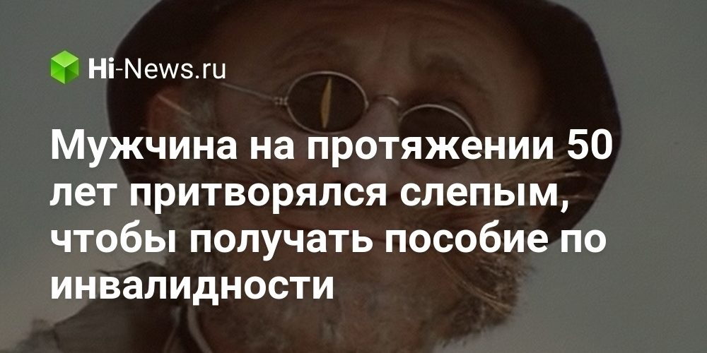 Мужчина на протяжении 50 лет притворялся слепым, чтобы получать пособие