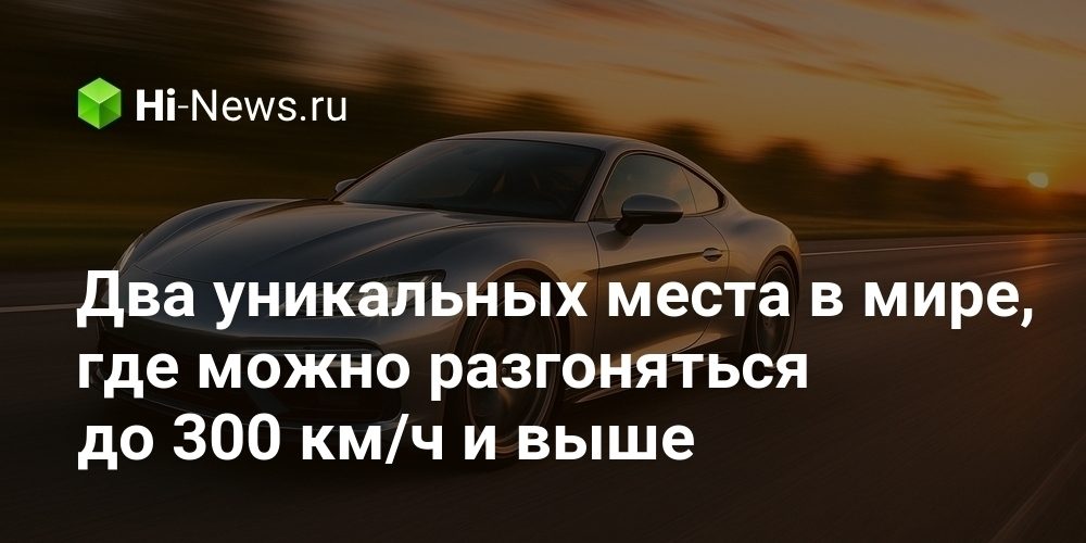 Два уникальных места в мире, где можно разгоняться до 300