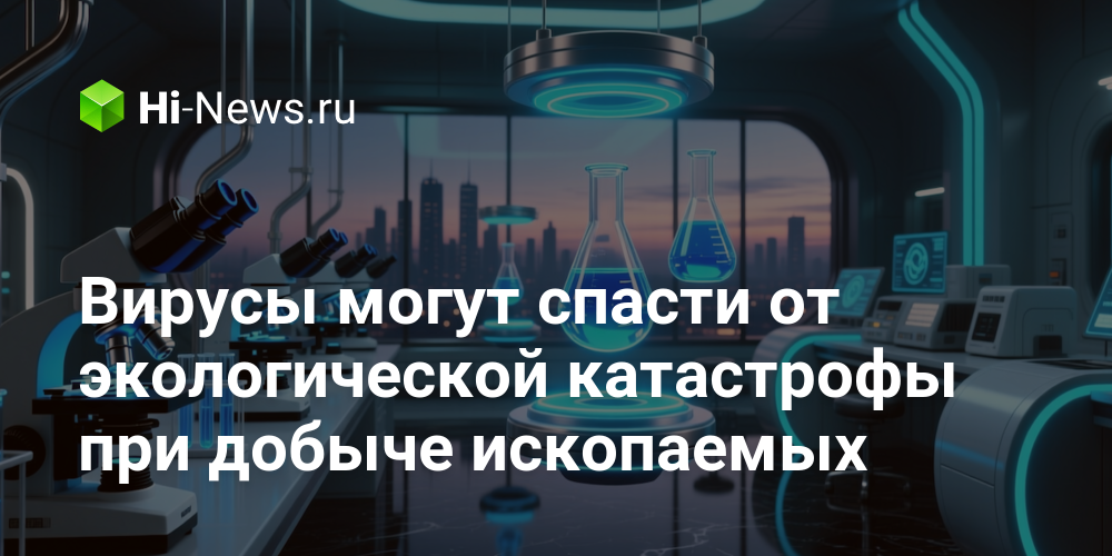 Вирусы могут спасти от экологической катастрофы при добыче ископаемых