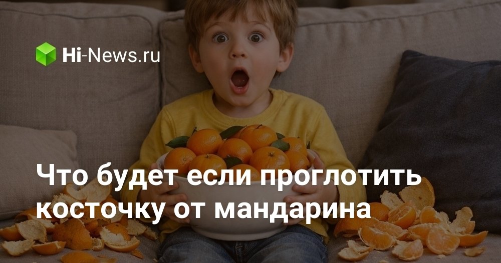 Что будет если проглотить косточку от мандарина