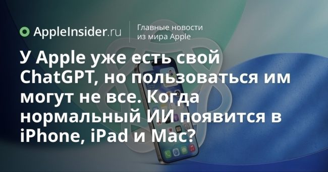 У Apple уже есть свой ChatGPT, но пользоваться им могут