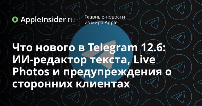 Что нового в Telegram 12.6: ИИ-редактор текста, Live Photos и